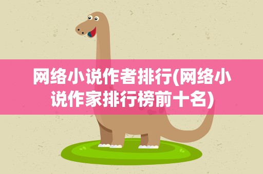 网络小说作者排行(网络小说作家排行榜前十名)