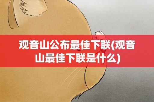 观音山公布最佳下联(观音山最佳下联是什么)