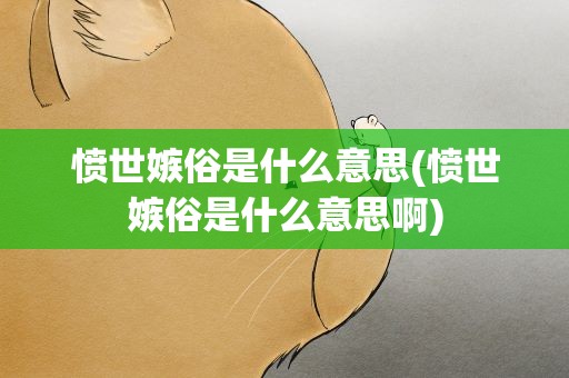 愤世嫉俗是什么意思(愤世嫉俗是什么意思啊)