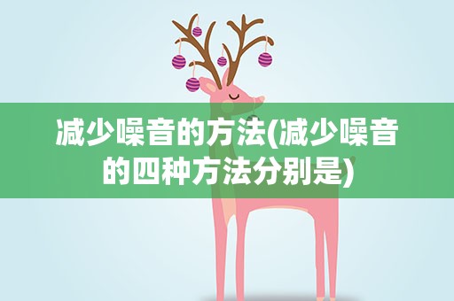 减少噪音的方法(减少噪音的四种方法分别是)