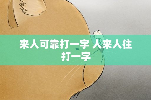 来人可靠打一字 人来人往打一字