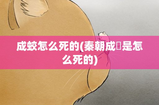 成蛟怎么死的(秦朝成蟜是怎么死的)