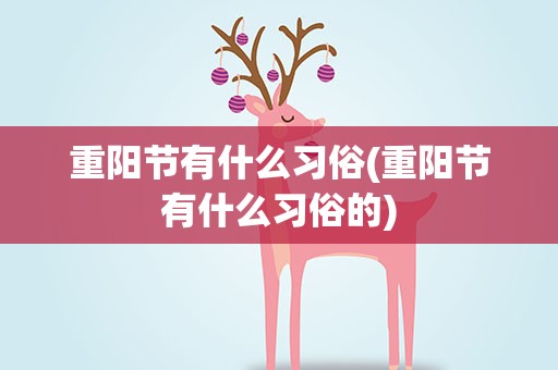 重阳节有什么习俗(重阳节有什么习俗的)