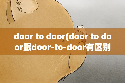 door to door(door to door跟door-to-door有区别吗)