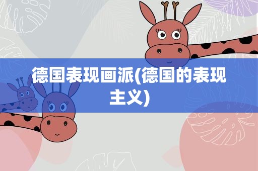 德国表现画派(德国的表现主义)