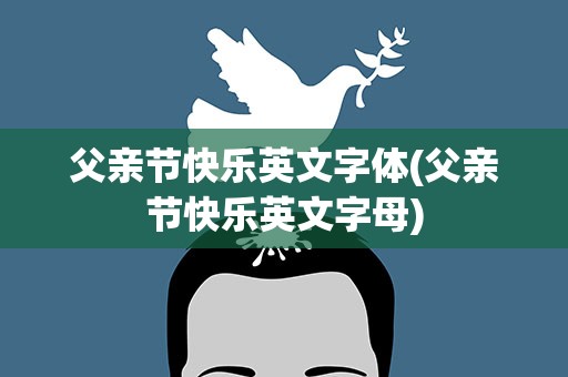 父亲节快乐英文字体(父亲节快乐英文字母)