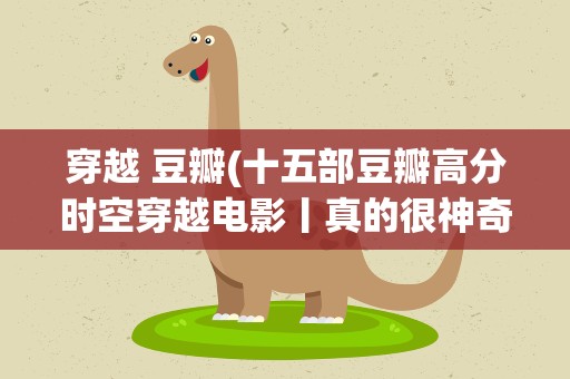 穿越 豆瓣(十五部豆瓣高分时空穿越电影丨真的很神奇)