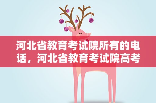 河北省教育考试院所有的电话，河北省教育考试院高考报名