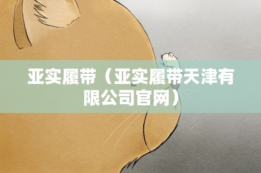 亚实履带（亚实履带天津有限公司官网）