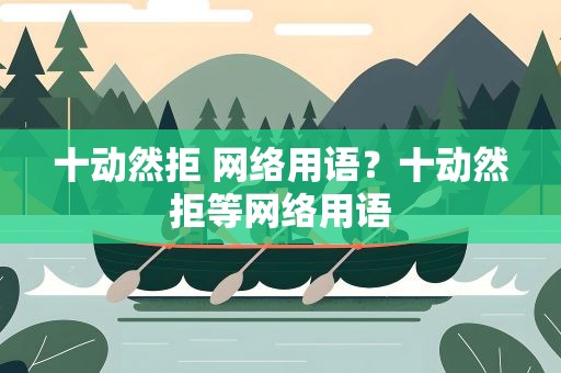 十动然拒 网络用语？十动然拒等网络用语