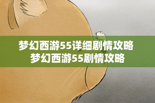 梦幻西游55详细剧情攻略 梦幻西游55剧情攻略