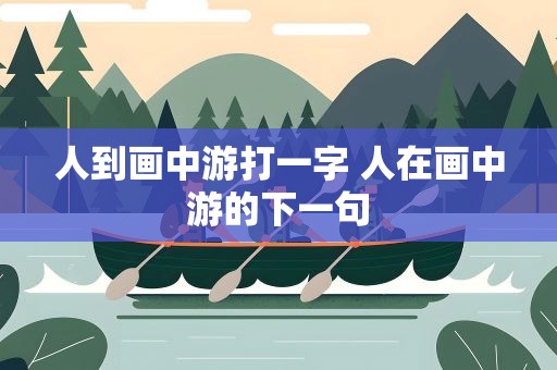 人到画中游打一字 人在画中游的下一句