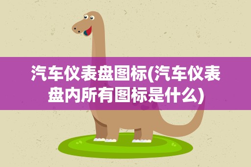 汽车仪表盘图标(汽车仪表盘内所有图标是什么)