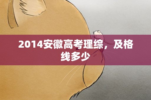 2014安徽高考理综，及格线多少