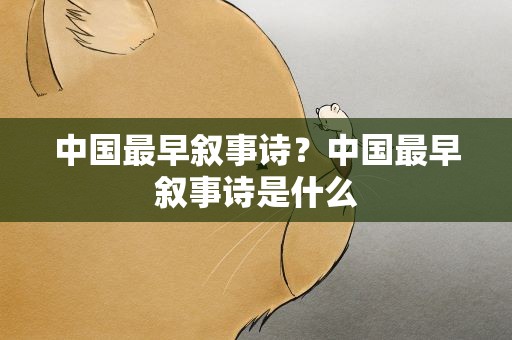 中国最早叙事诗？中国最早叙事诗是什么