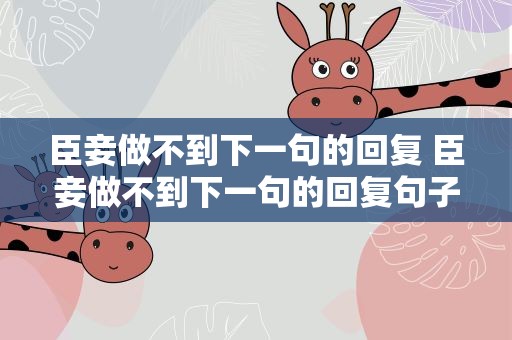 臣妾做不到下一句的回复 臣妾做不到下一句的回复句子