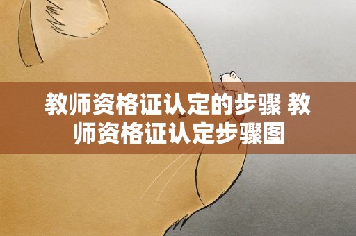 教师资格证认定的步骤 教师资格证认定步骤图
