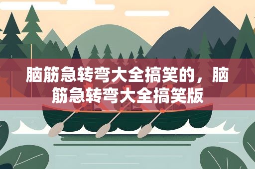 脑筋急转弯大全搞笑的，脑筋急转弯大全搞笑版