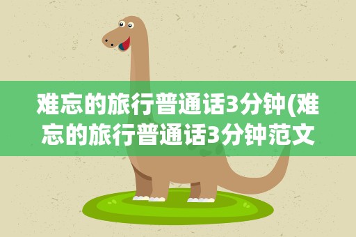 难忘的旅行普通话3分钟(难忘的旅行普通话3分钟范文)