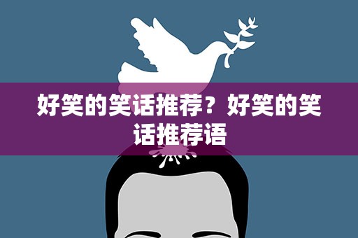 好笑的笑话推荐？好笑的笑话推荐语