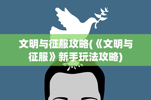 文明与征服攻略(《文明与征服》新手玩法攻略)
