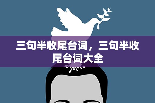 三句半收尾台词，三句半收尾台词大全