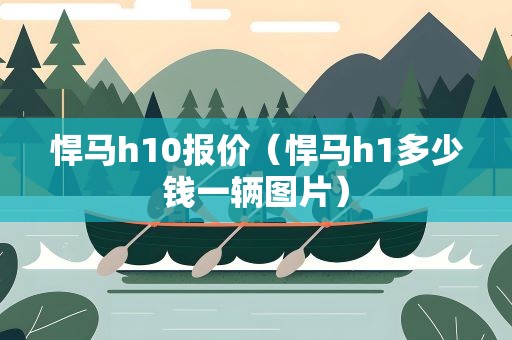 悍马h10报价（悍马h1多少钱一辆图片）