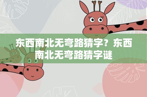 东西南北无弯路猜字？东西南北无弯路猜字谜