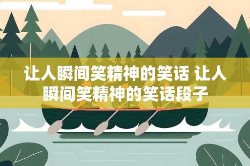 让人瞬间笑精神的笑话 让人瞬间笑精神的笑话段子