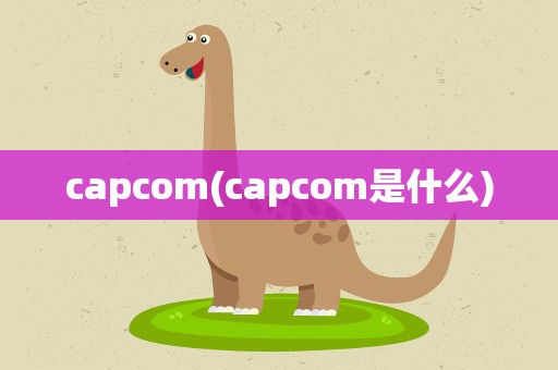 capcom(capcom是什么)