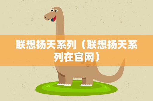 联想扬天系列（联想扬天系列在官网）