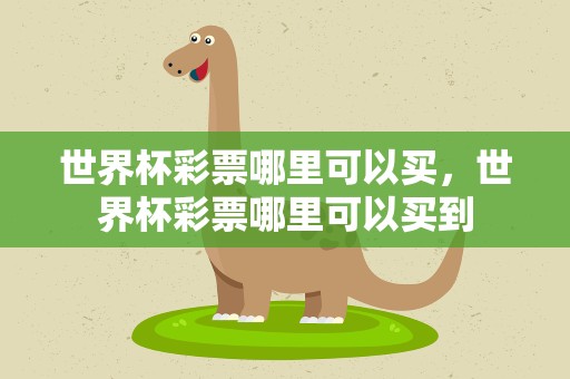 世界杯彩票哪里可以买，世界杯彩票哪里可以买到