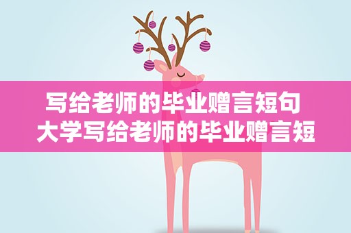 写给老师的毕业赠言短句 大学写给老师的毕业赠言短句