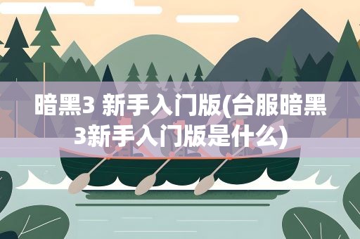 暗黑3 新手入门版(台服暗黑3新手入门版是什么)