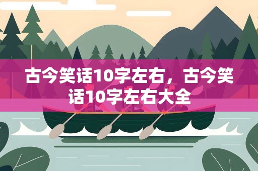 古今笑话10字左右，古今笑话10字左右大全