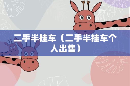 二手半挂车（二手半挂车个人出售）