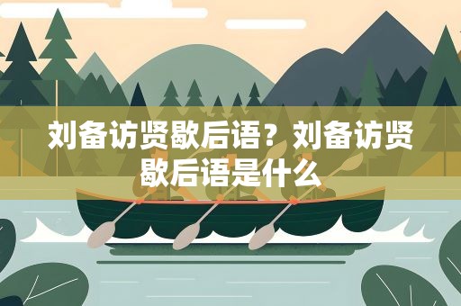 刘备访贤歇后语？刘备访贤歇后语是什么