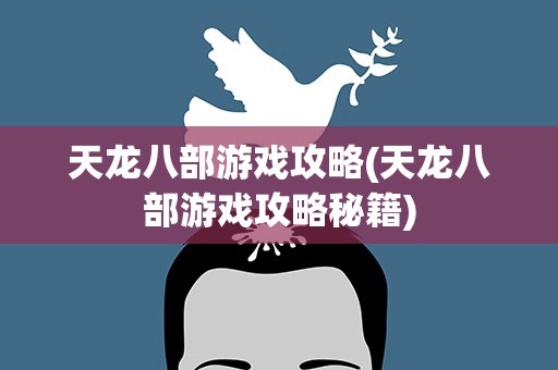 天龙八部游戏攻略(天龙八部游戏攻略秘籍)
