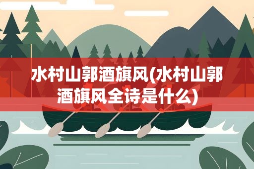 水村山郭酒旗风(水村山郭酒旗风全诗是什么)
