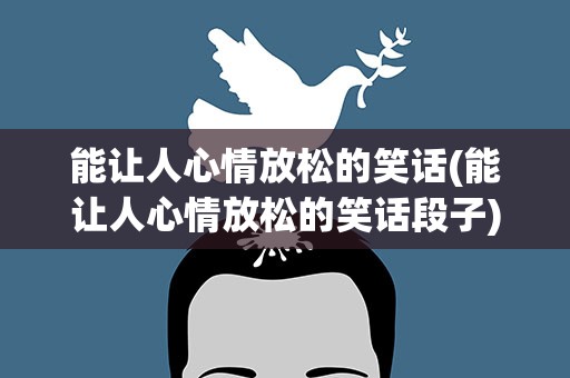 能让人心情放松的笑话(能让人心情放松的笑话段子)