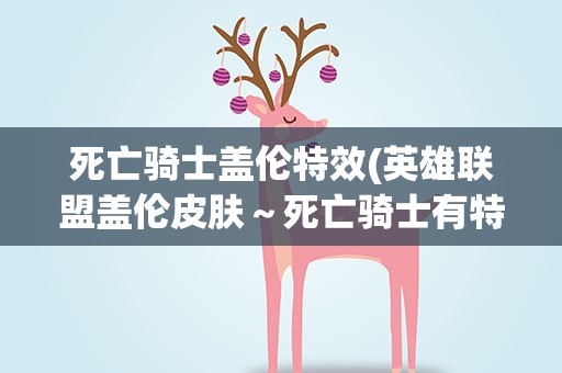 死亡骑士盖伦特效(英雄联盟盖伦皮肤～死亡骑士有特效吗多少钱!孤高游侠呢)