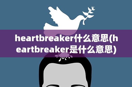 heartbreaker什么意思(heartbreaker是什么意思)