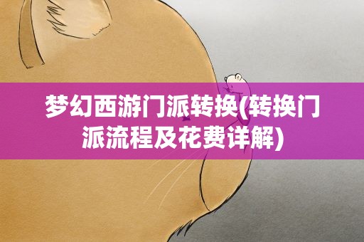 梦幻西游门派转换(转换门派流程及花费详解)