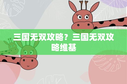三国无双攻略？三国无双攻略维基