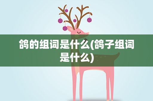鸽的组词是什么(鸽子组词是什么)