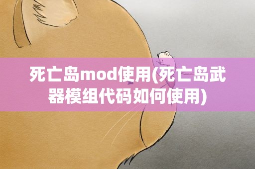 死亡岛mod使用(死亡岛武器模组代码如何使用)