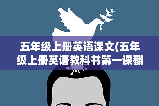 五年级上册英语课文(五年级上册英语教科书第一课翻译)