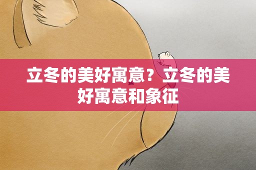立冬的美好寓意？立冬的美好寓意和象征