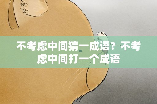 不考虑中间猜一成语？不考虑中间打一个成语