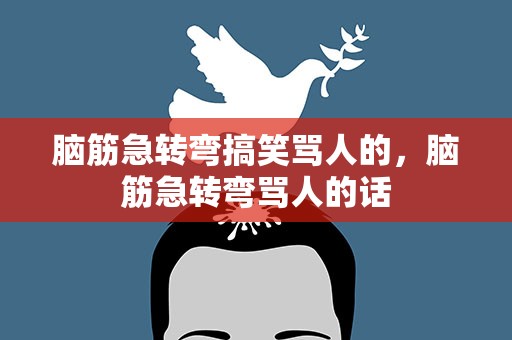 脑筋急转弯搞笑骂人的，脑筋急转弯骂人的话